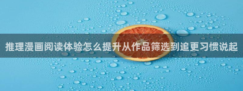 漫画岛漫画阅读入口：推理漫画阅读体验怎么提升从作品筛选到追更习惯说起