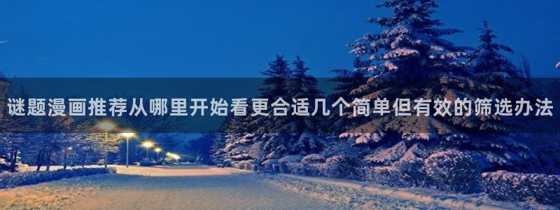漫画岛免费在线漫画：谜题漫画推荐从哪里开始看更合适几个简单但有效的筛选办法
