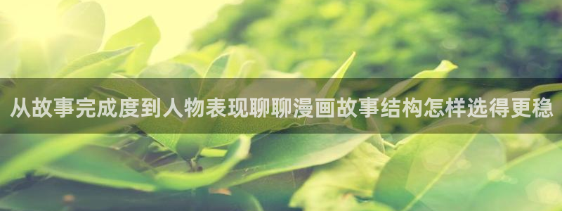 漫画岛新作推荐：从故事完成度到人物表现聊聊漫画故事结构怎样选得更稳
