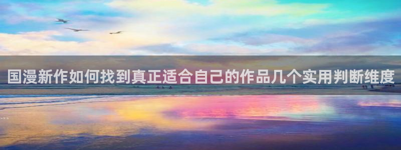 漫画岛漫画网页：国漫新作如何找到真正适合自己的作品几个实用判断维度